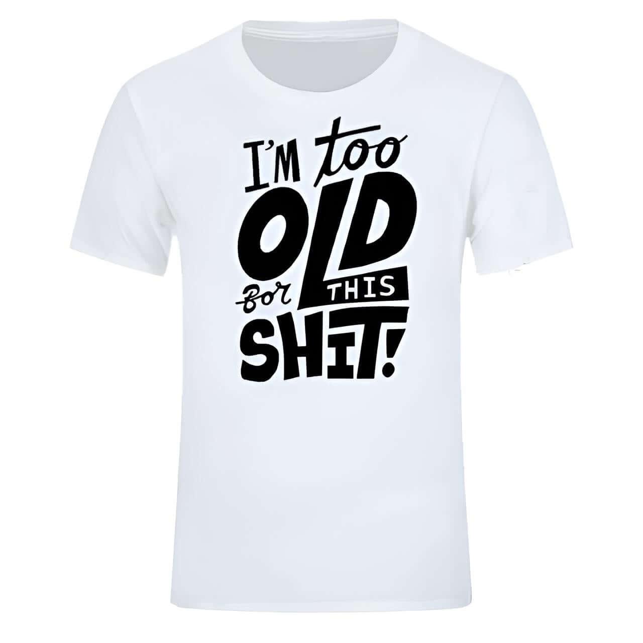 Too Old For This Sh*t - Funny T-Shirt For All -, T-Shirts , Drestiny , Australia, Black, Blue, Canada, Casual Shirts, Dark Blue, Dark Red, Gender_Men, Green, L, M, Navy, New Zealand, Red, S, T-Shirts, United Kingdom, United States, White, XL, XS, XXL, XXXL, Yellow , Drestiny , www.shopdrestiny.com