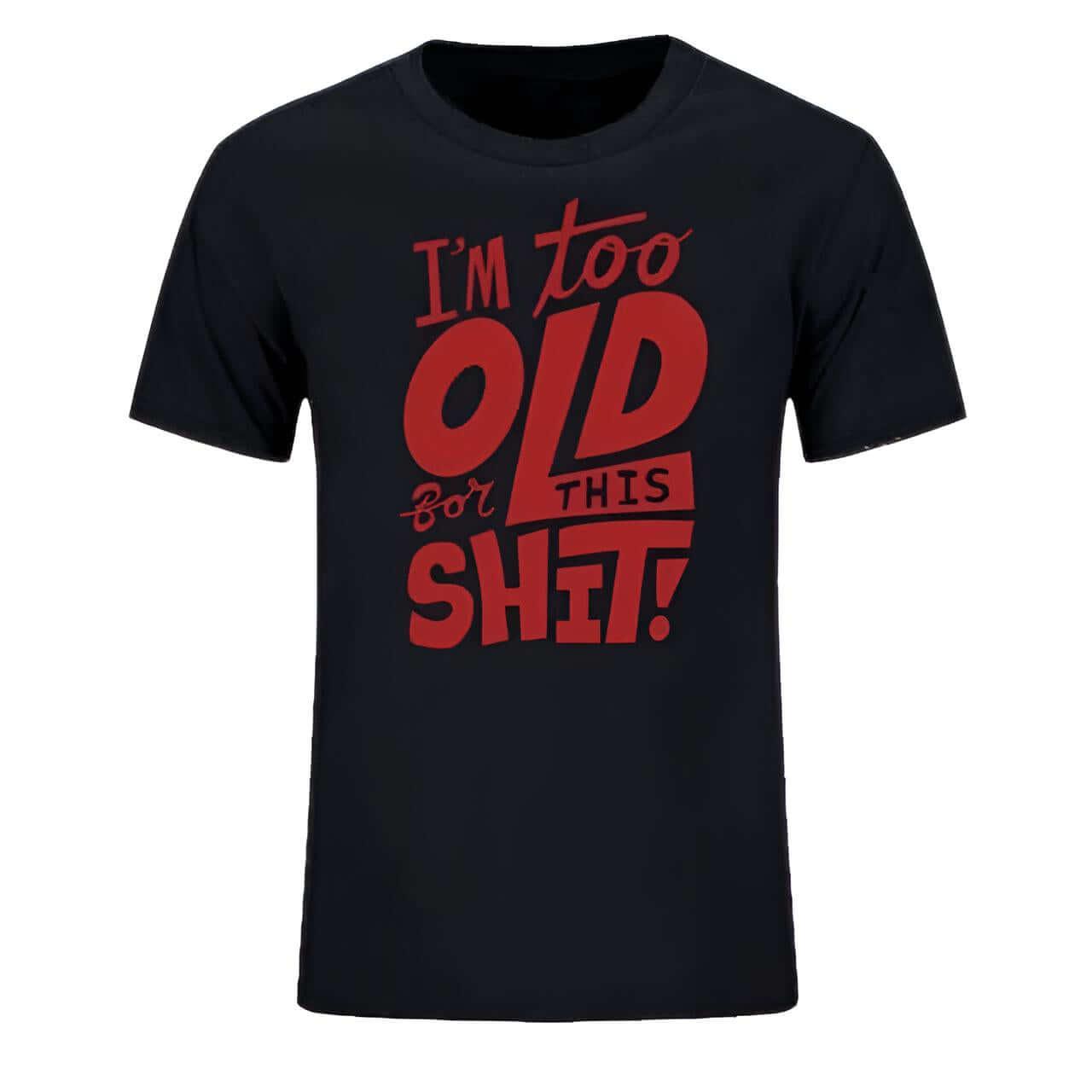 Too Old For This Sh*t - Funny T-Shirt For All -, T-Shirts , Drestiny , Australia, Black, Blue, Canada, Casual Shirts, Dark Blue, Dark Red, Gender_Men, Green, L, M, Navy, New Zealand, Red, S, T-Shirts, United Kingdom, United States, White, XL, XS, XXL, XXXL, Yellow , Drestiny , www.shopdrestiny.com