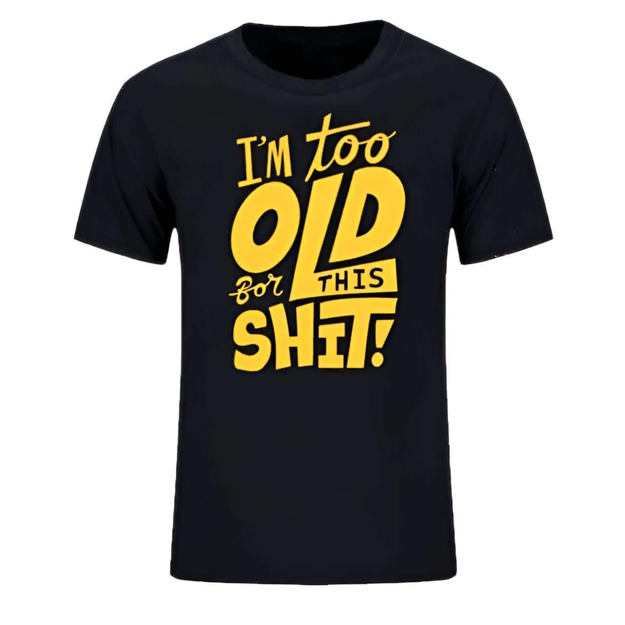 Too Old For This Sh*t - Funny T-Shirt For All -, T-Shirts , Drestiny , Australia, Black, Blue, Canada, Casual Shirts, Dark Blue, Dark Red, Gender_Men, Green, L, M, Navy, New Zealand, Red, S, T-Shirts, United Kingdom, United States, White, XL, XS, XXL, XXXL, Yellow , Drestiny , www.shopdrestiny.com