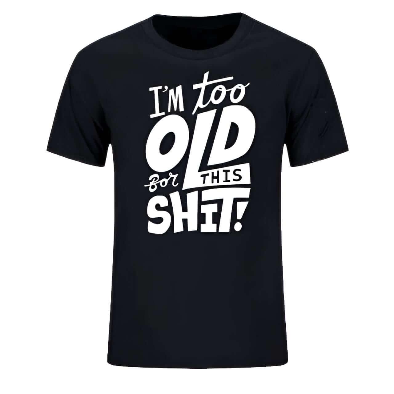 Too Old For This Sh*t - Funny T-Shirt For All -, T-Shirts , Drestiny , Australia, Black, Blue, Canada, Casual Shirts, Dark Blue, Dark Red, Gender_Men, Green, L, M, Navy, New Zealand, Red, S, T-Shirts, United Kingdom, United States, White, XL, XS, XXL, XXXL, Yellow , Drestiny , www.shopdrestiny.com